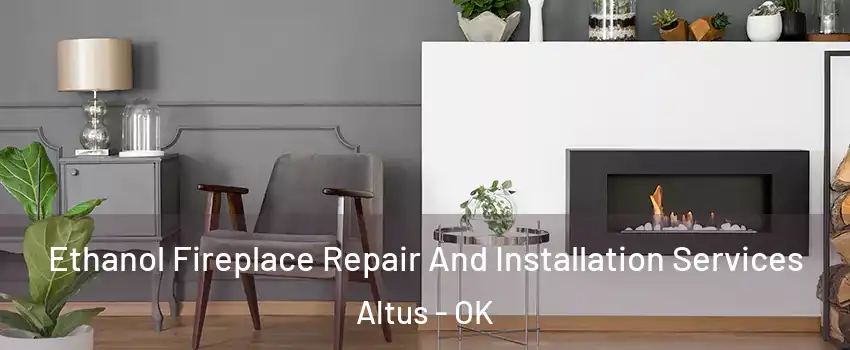  Ethanol Fireplace Repair And Installation Services Altus - OK