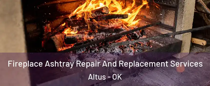  Fireplace Ashtray Repair And Replacement Services Altus - OK