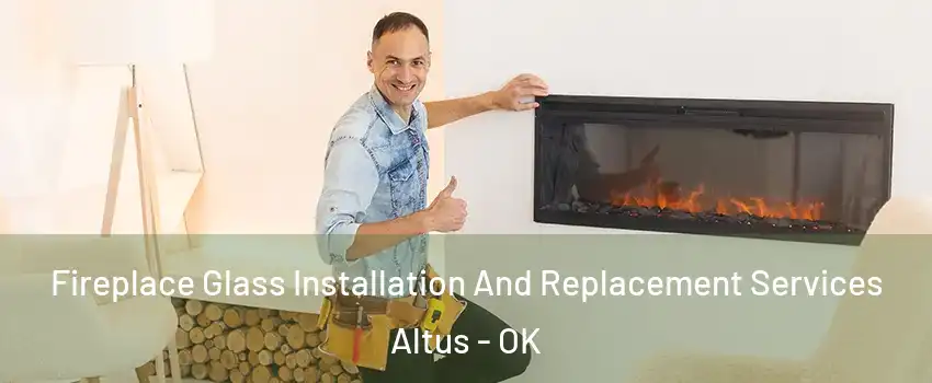  Fireplace Glass Installation And Replacement Services Altus - OK