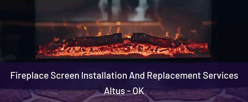  Fireplace Screen Installation And Replacement Services Altus - OK