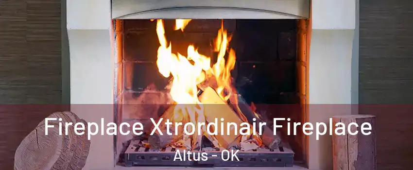  Fireplace Xtrordinair Fireplace Altus - OK
