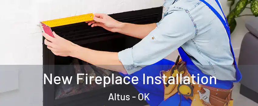  New Fireplace Installation Altus - OK