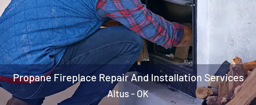  Propane Fireplace Repair And Installation Services Altus - OK