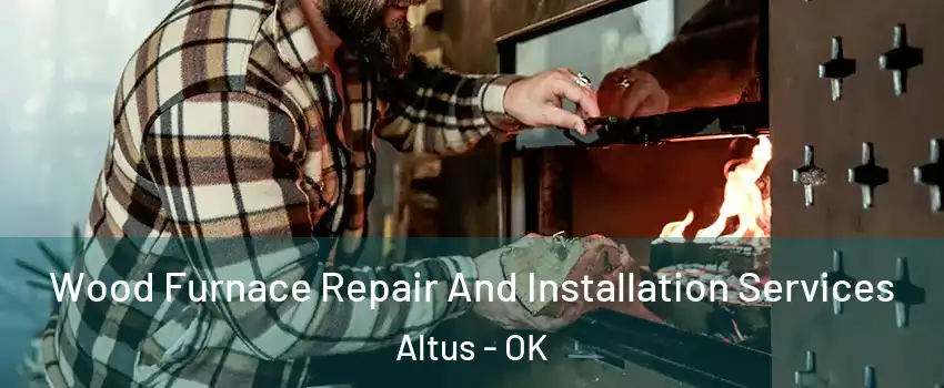  Wood Furnace Repair And Installation Services Altus - OK